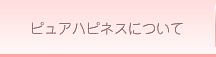 ピュアハピネスについて